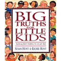 Big Truths for Little Kids: Teaching Your Children to Live for God - Hardcover
