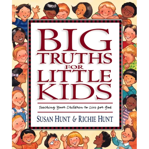 Big Truths for Little Kids: Teaching Your Children to Live for God - Hardcover
